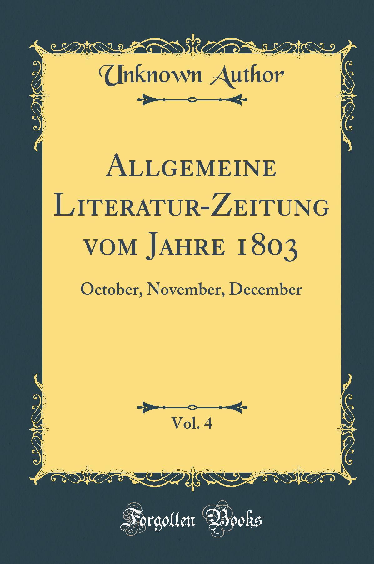 Allgemeine Literatur-Zeitung vom Jahre 1803, Vol. 4: October, November, December (Classic Reprint)