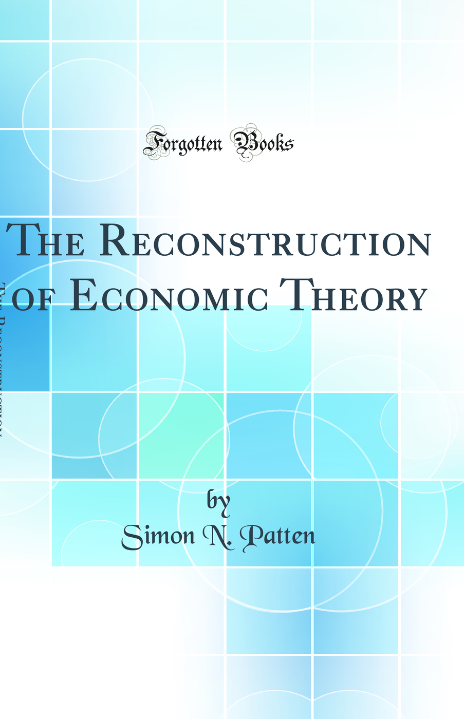 The Reconstruction of Economic Theory (Classic Reprint)