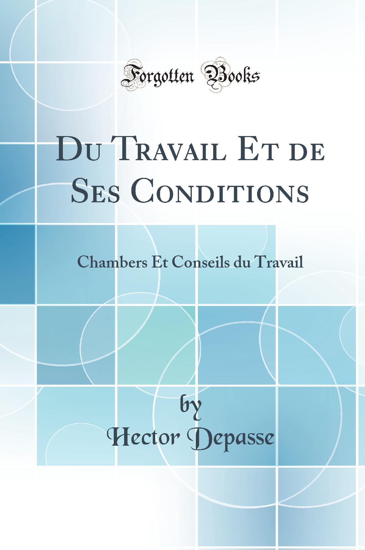 Du Travail Et de Ses Conditions: Chambers Et Conseils du Travail (Classic Reprint)