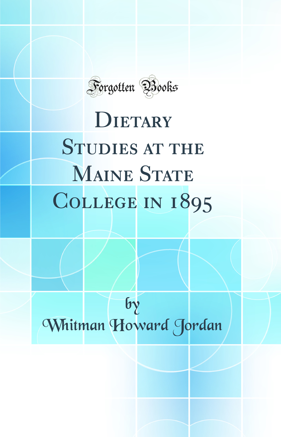 Dietary Studies at the Maine State College in 1895 (Classic Reprint)