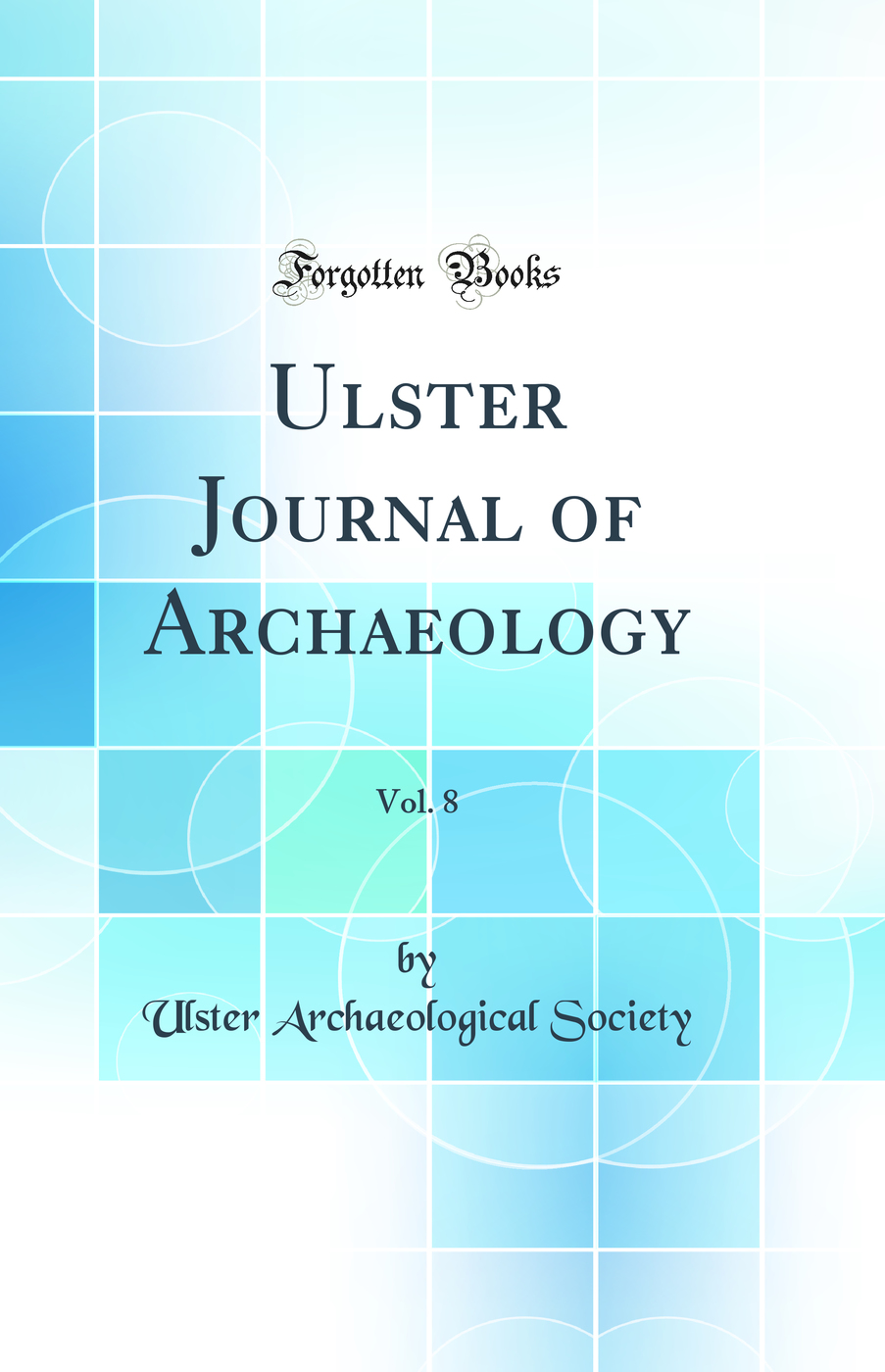 Ulster Journal of Archaeology, Vol. 8 (Classic Reprint)