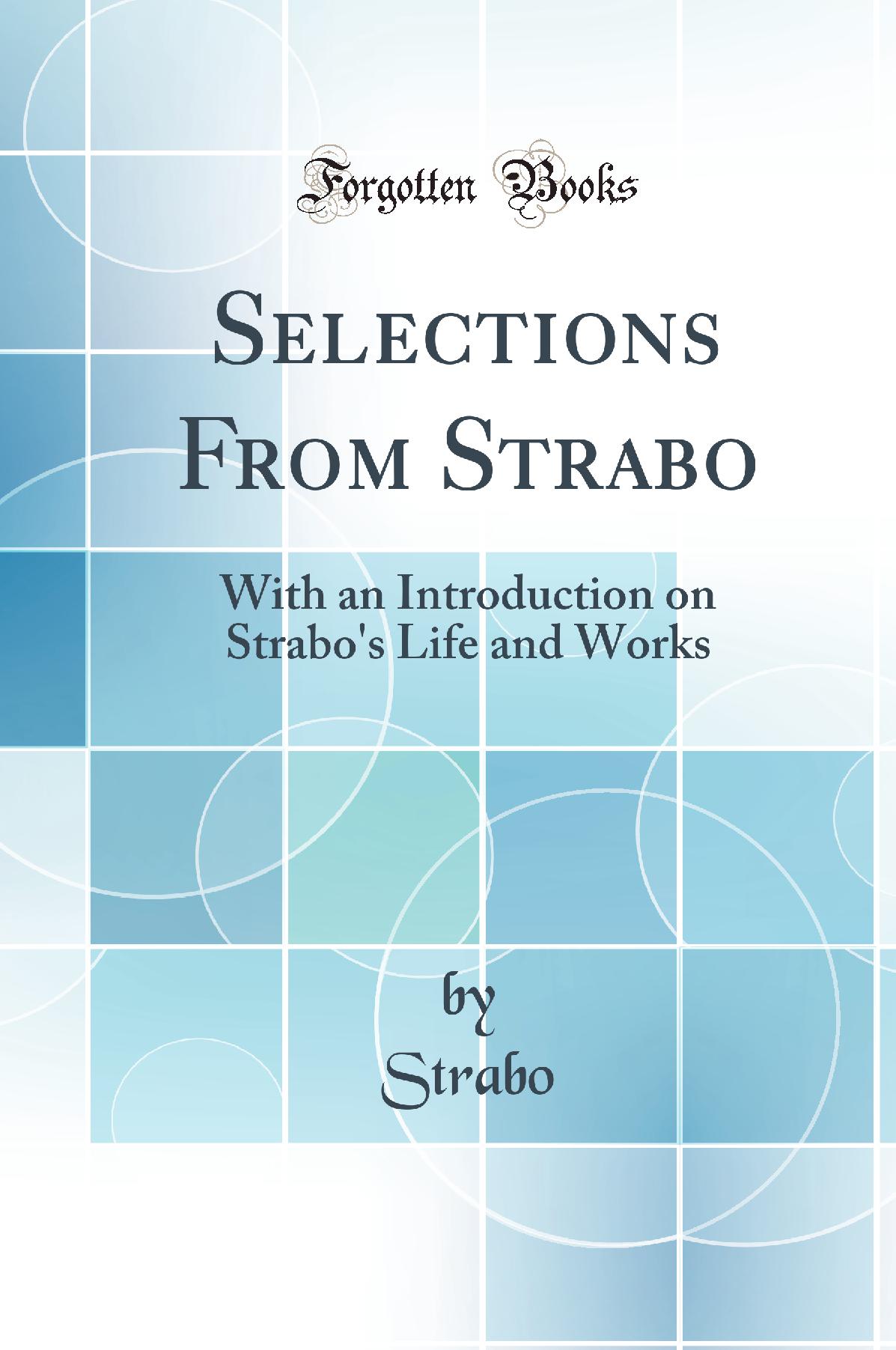 Selections From Strabo: With an Introduction on Strabo's Life and Works (Classic Reprint)