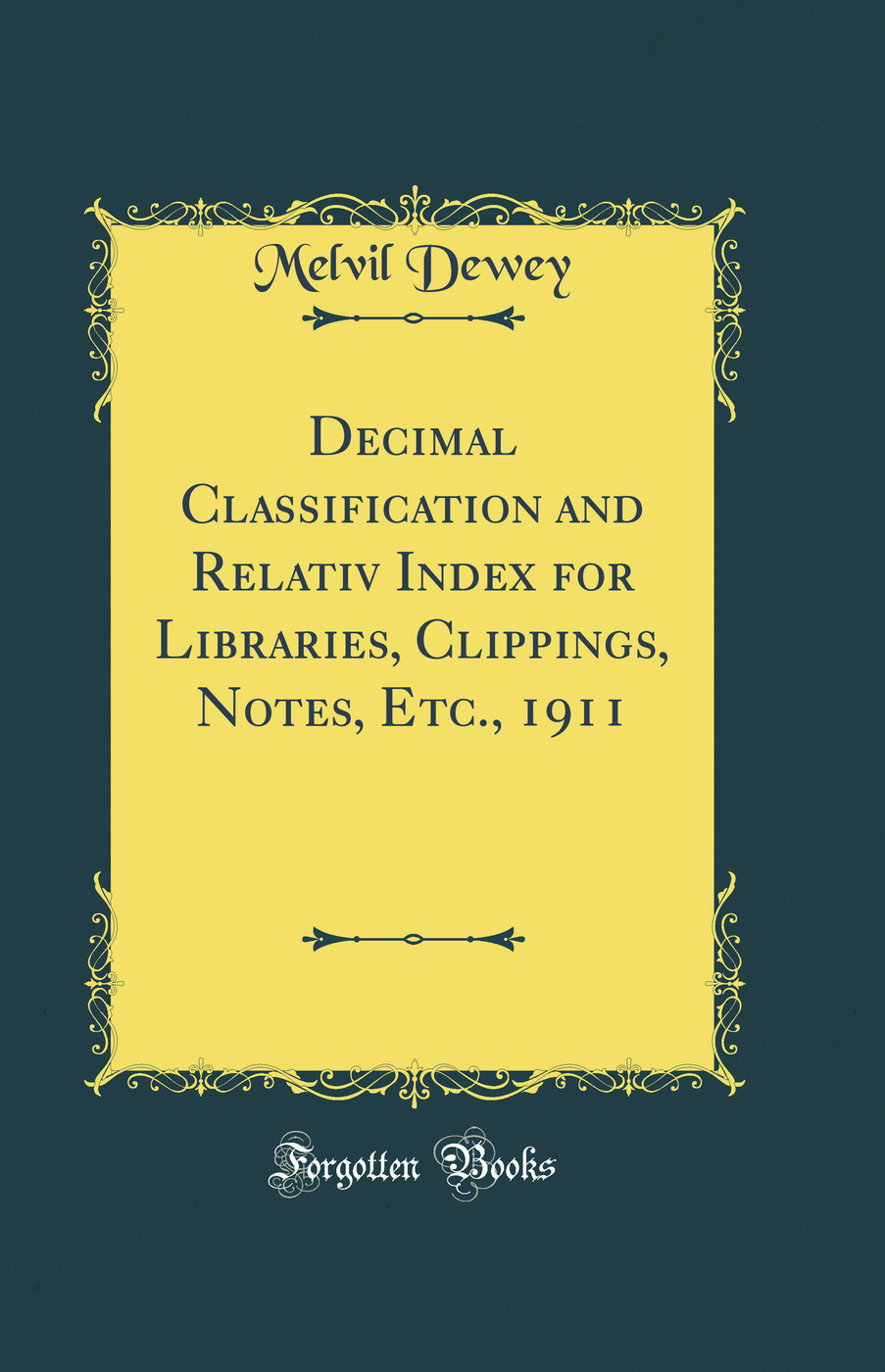 Decimal Classification and Relativ Index for Libraries, Clippings, Notes, Etc., 1911 (Classic Reprint)