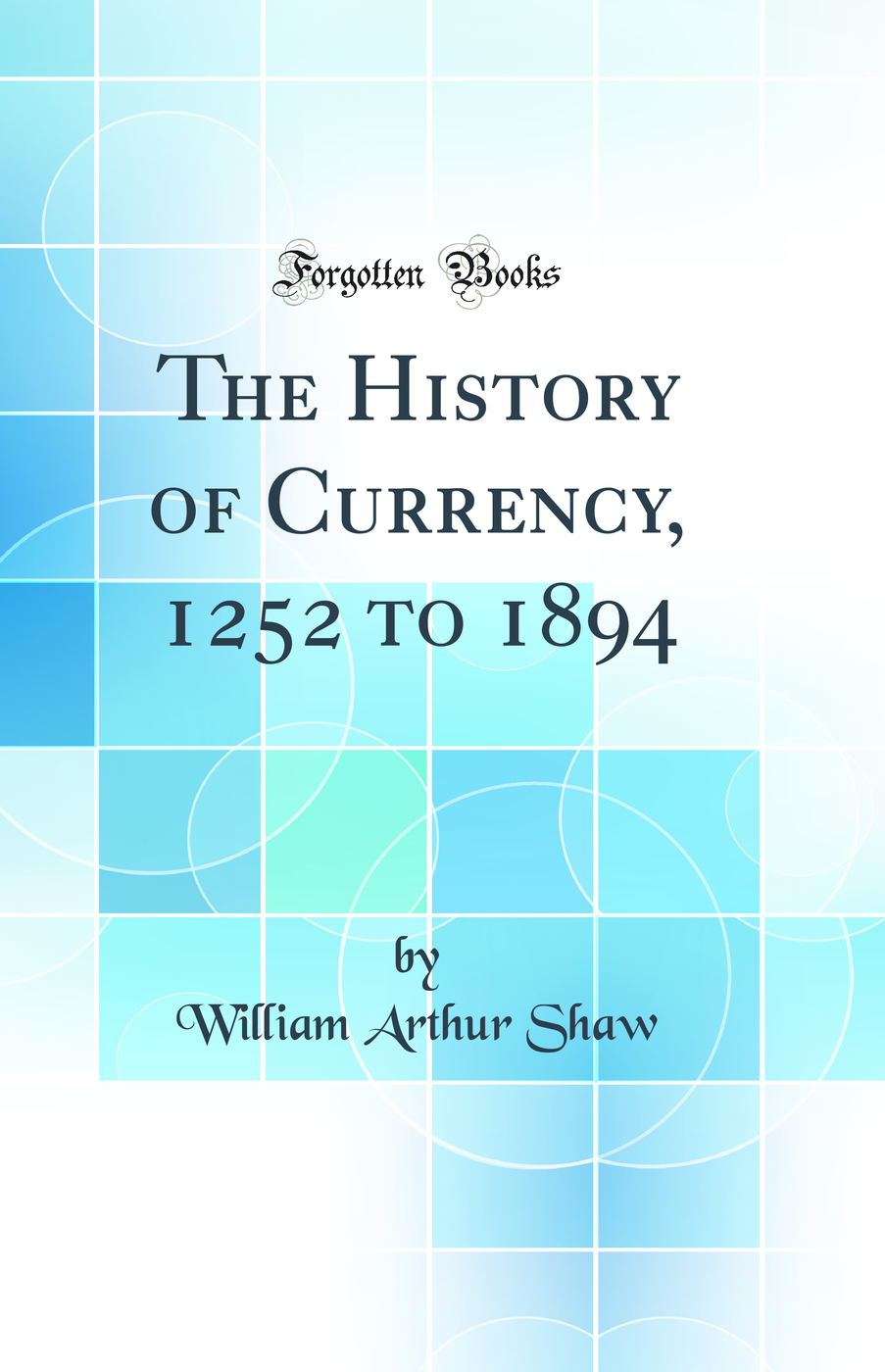 The History of Currency, 1252 to 1894 (Classic Reprint)