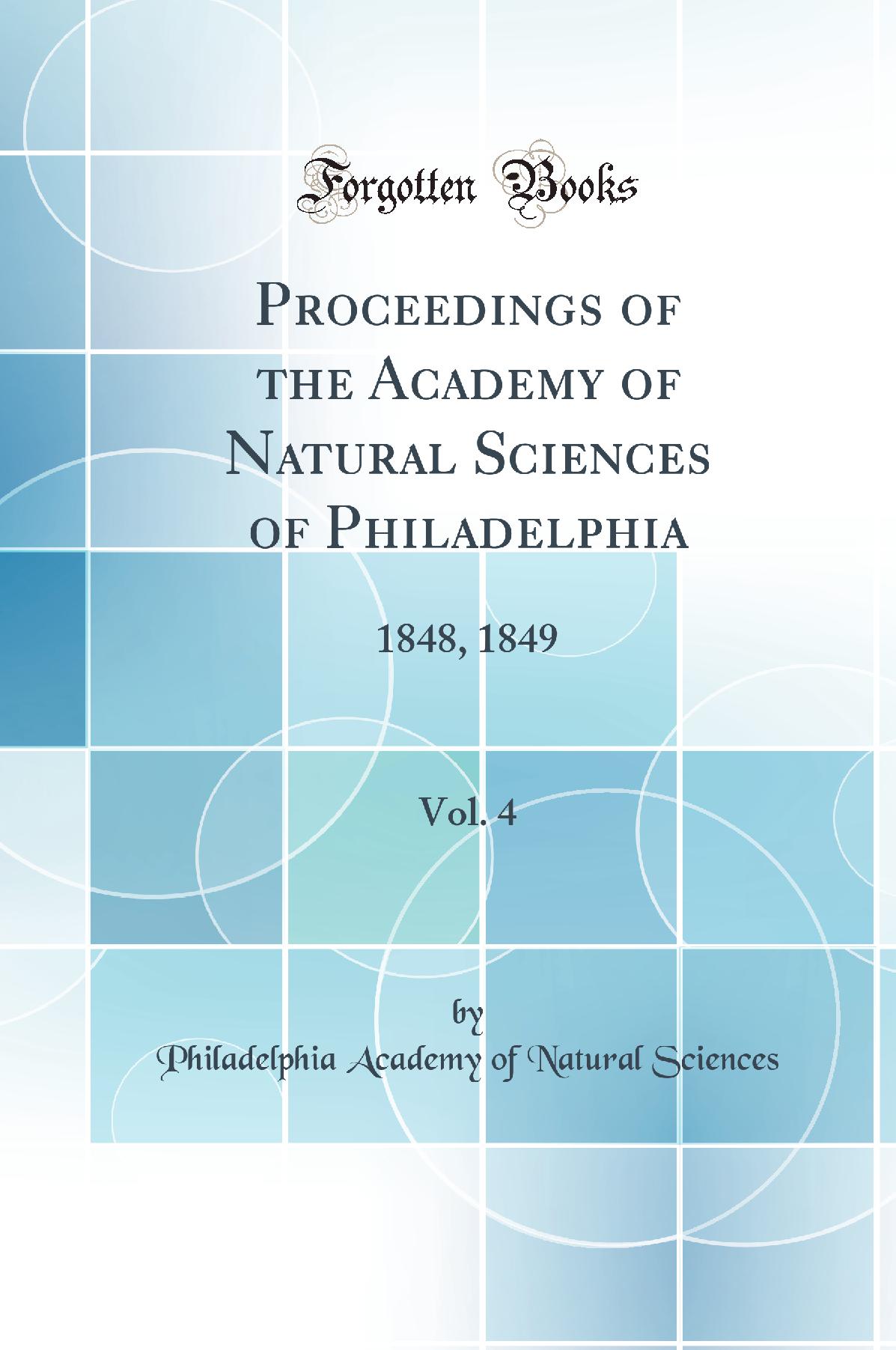 Proceedings of the Academy of Natural Sciences of Philadelphia, Vol. 4: 1848, 1849 (Classic Reprint)