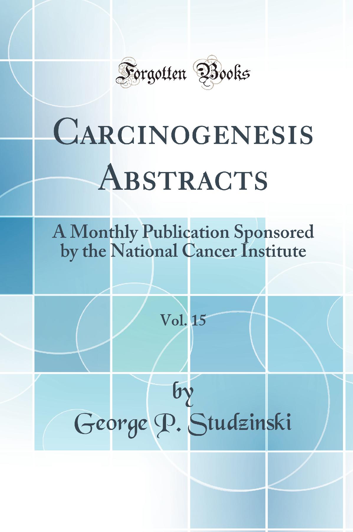 Carcinogenesis Abstracts, Vol. 15: A Monthly Publication Sponsored by the National Cancer Institute (Classic Reprint)