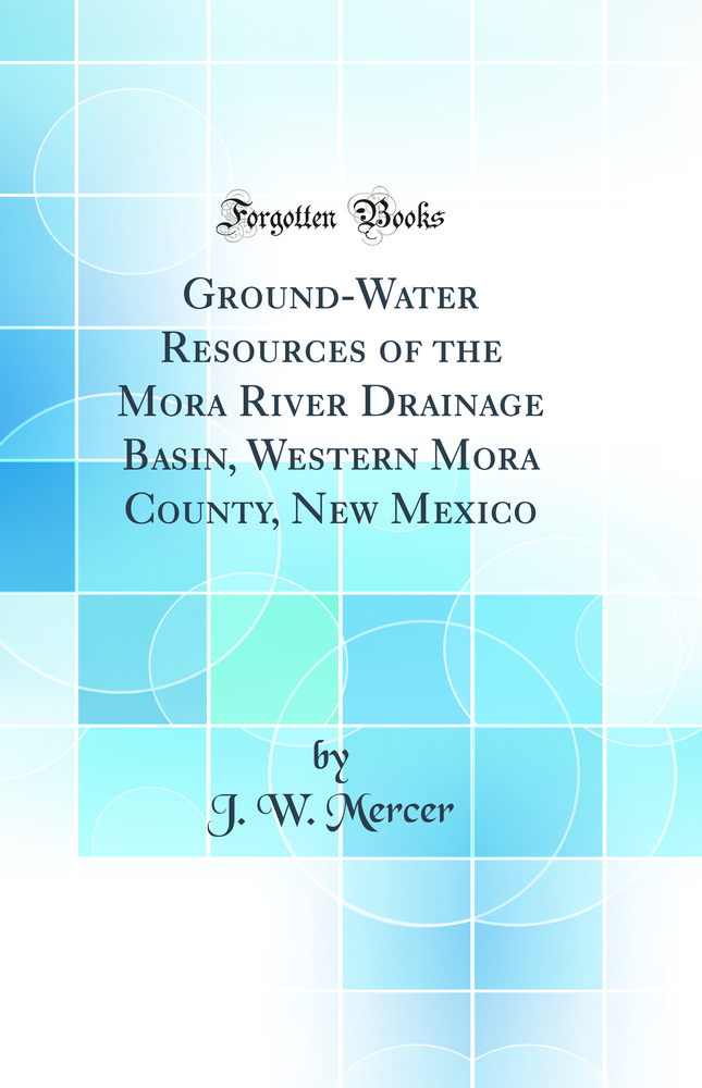 Ground-Water Resources of the Mora River Drainage Basin, Western Mora County, New Mexico (Classic Reprint)