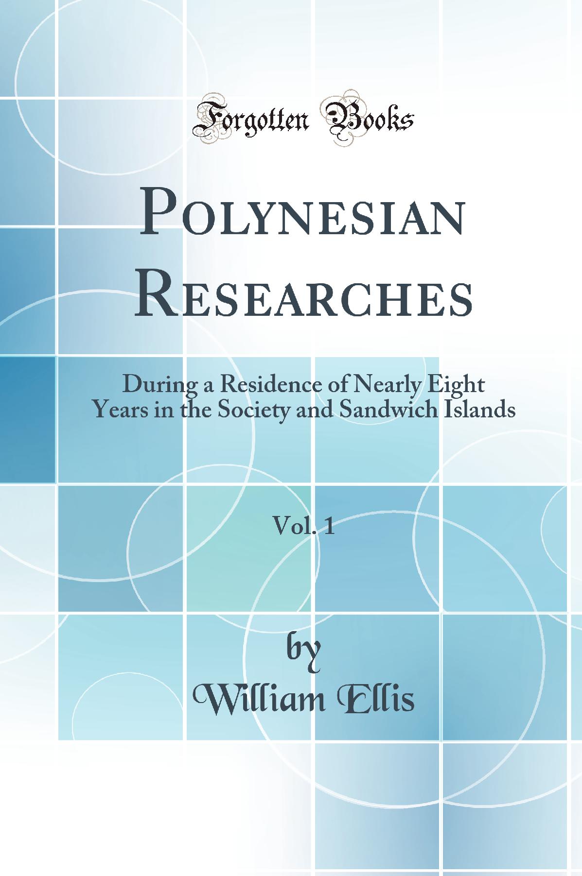 Polynesian Researches, Vol. 1: During a Residence of Nearly Eight Years in the Society and Sandwich Islands (Classic Reprint)