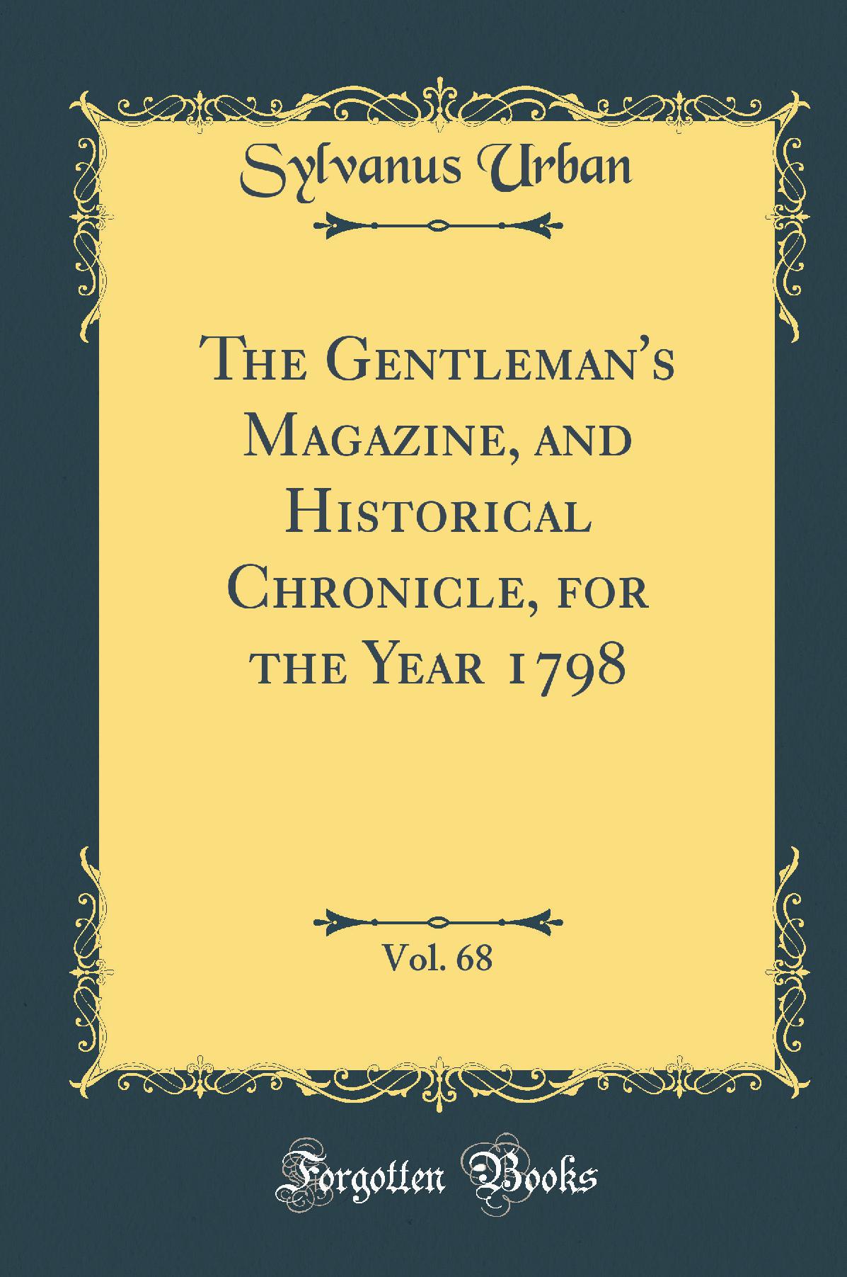 The Gentleman''s Magazine, and Historical Chronicle, for the Year 1798, Vol. 68 (Classic Reprint)