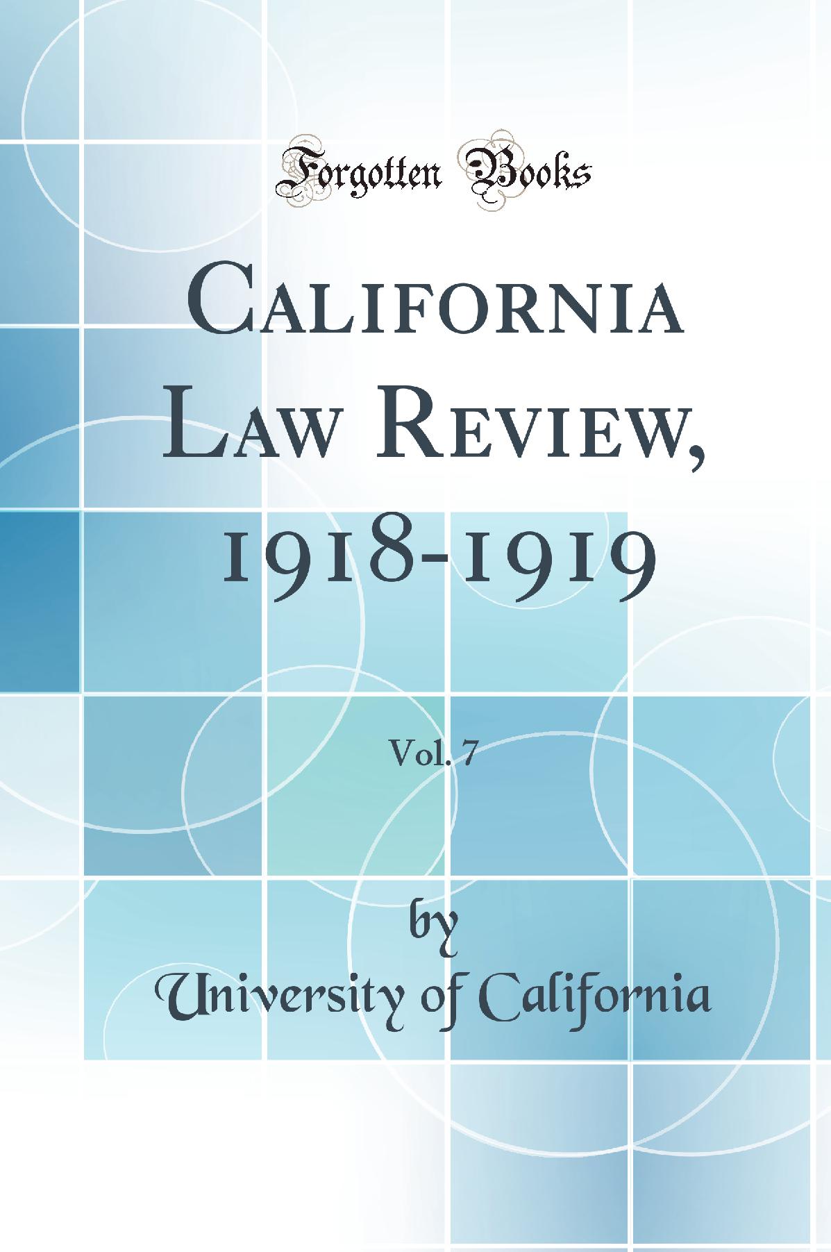 California Law Review, 1918-1919, Vol. 7 (Classic Reprint)