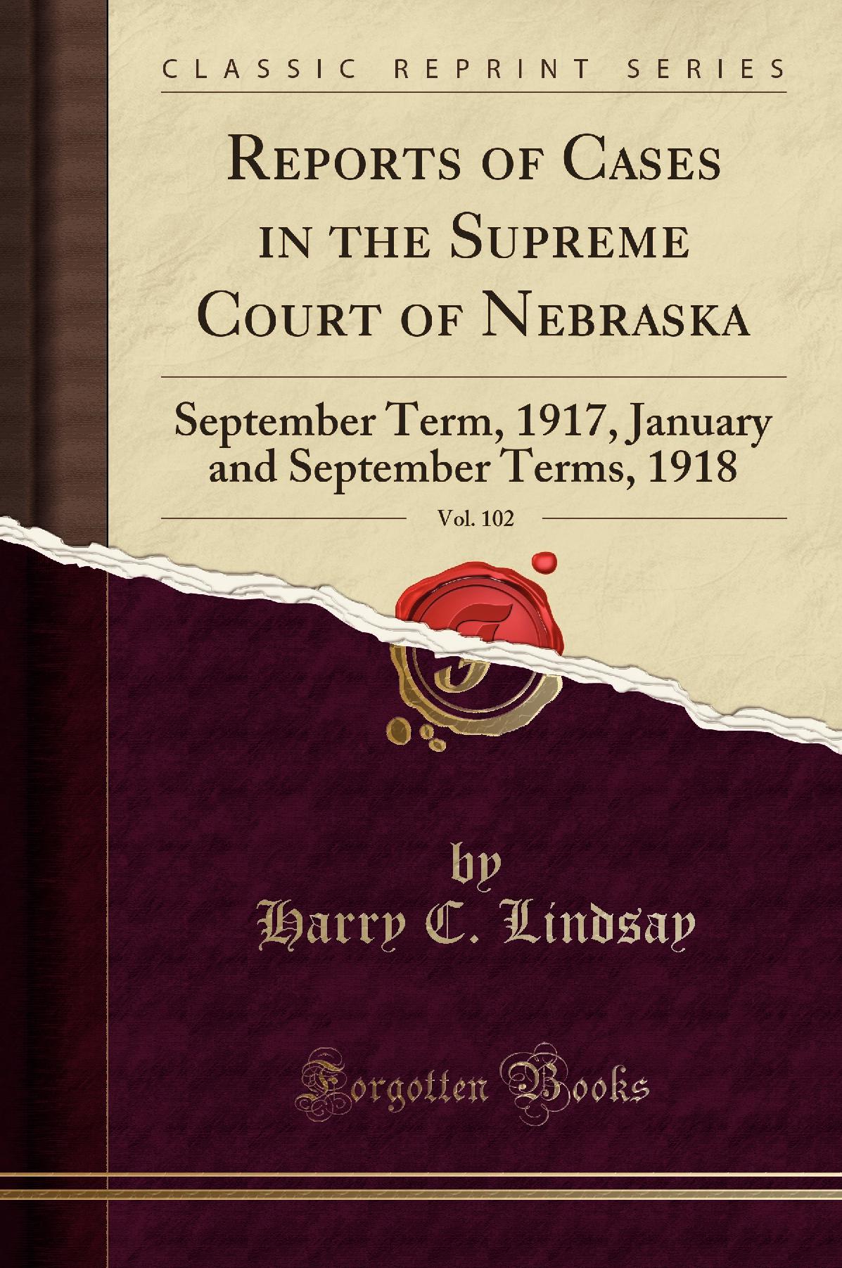 Reports of Cases in the Supreme Court of Nebraska, Vol. 102: September Term, 1917, January and September Terms, 1918 (Classic Reprint)