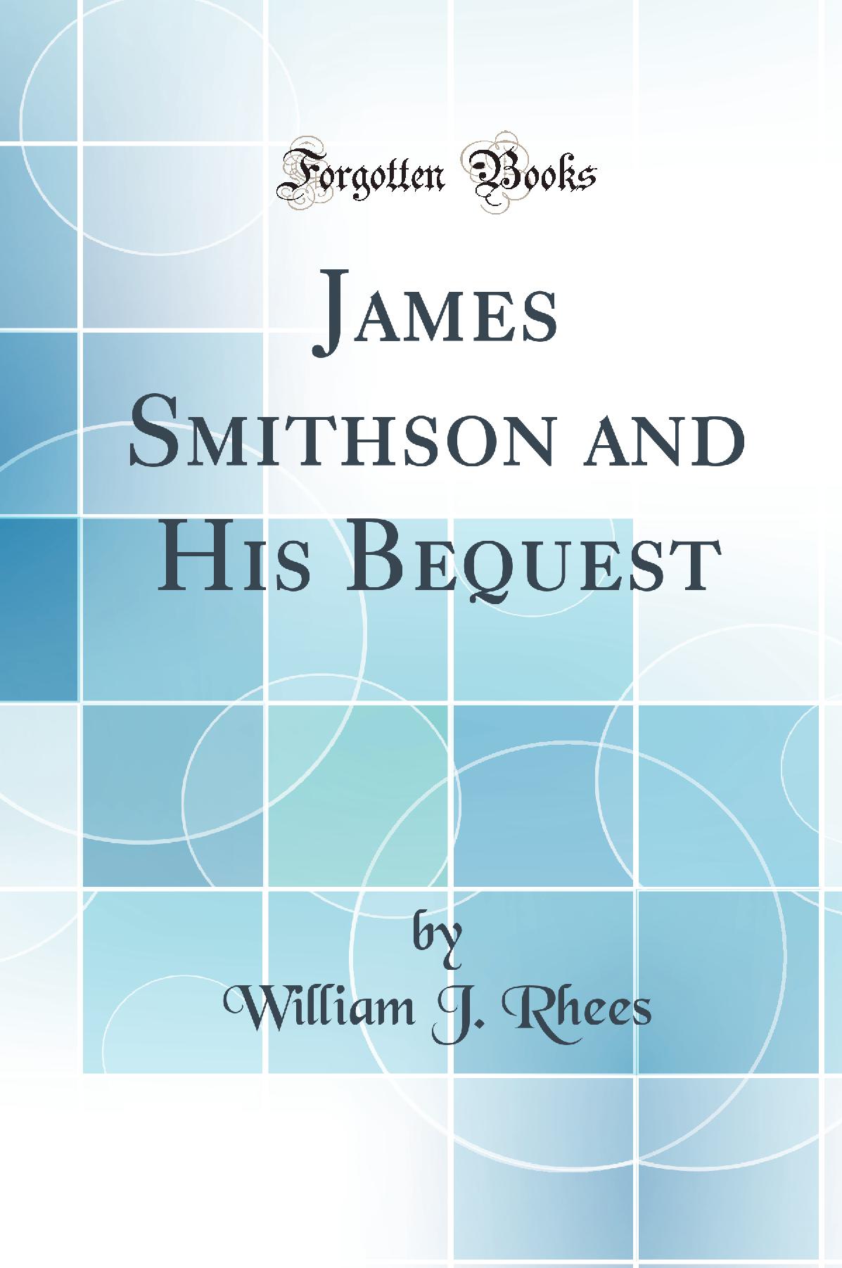 James Smithson and His Bequest (Classic Reprint)