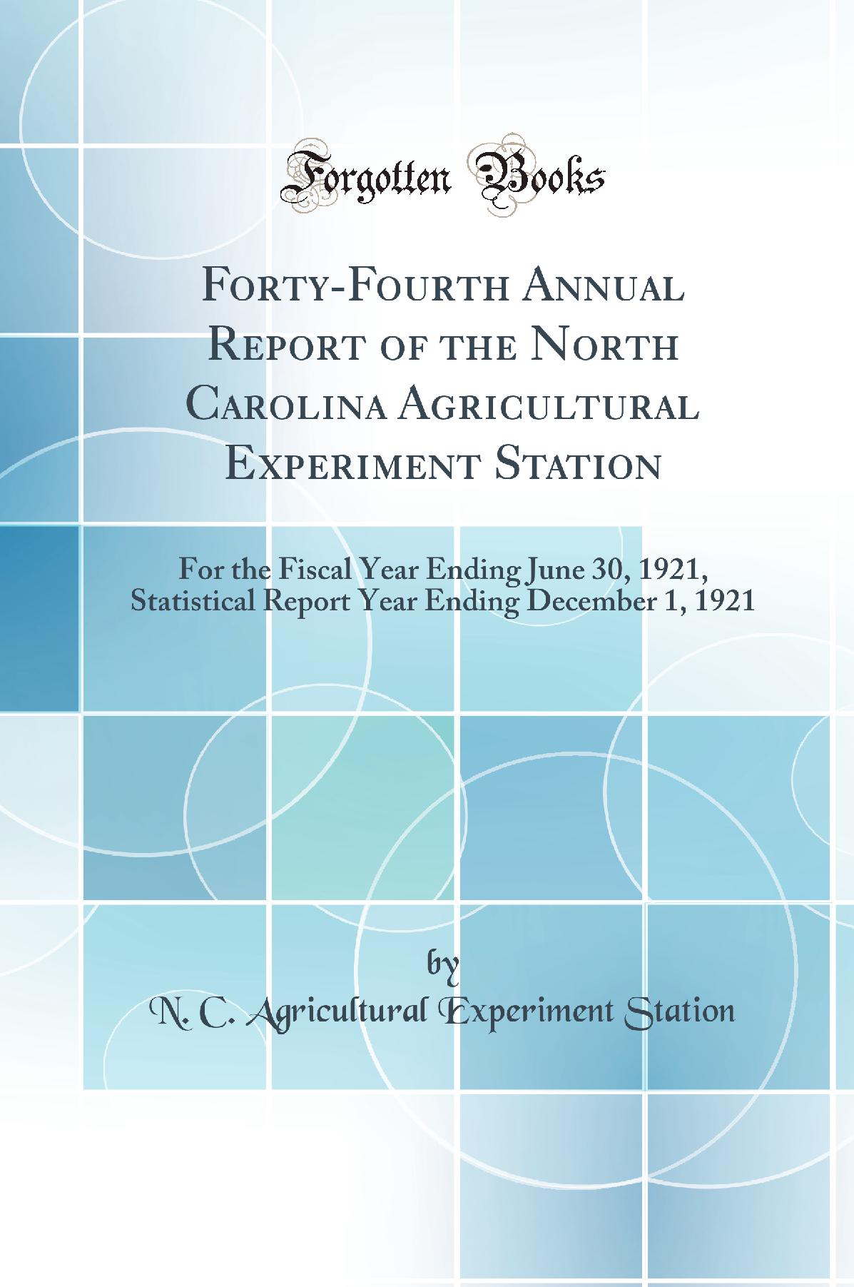 Forty-Fourth Annual Report of the North Carolina Agricultural Experiment Station: For the Fiscal Year Ending June 30, 1921, Statistical Report Year Ending December 1, 1921 (Classic Reprint)