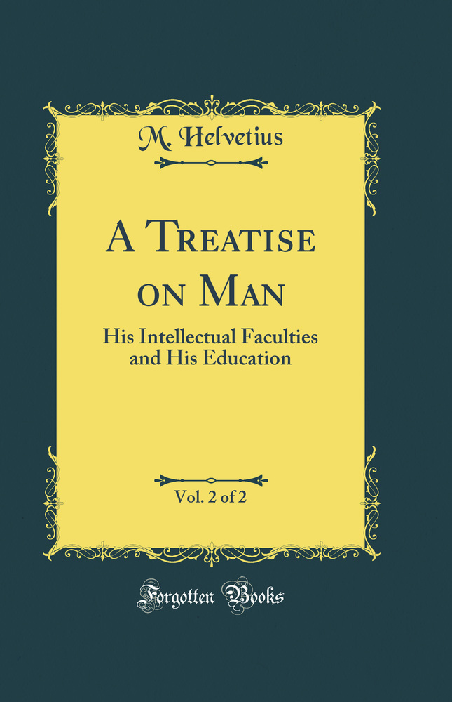 A Treatise on Man, Vol. 2 of 2: His Intellectual Faculties and His Education (Classic Reprint)