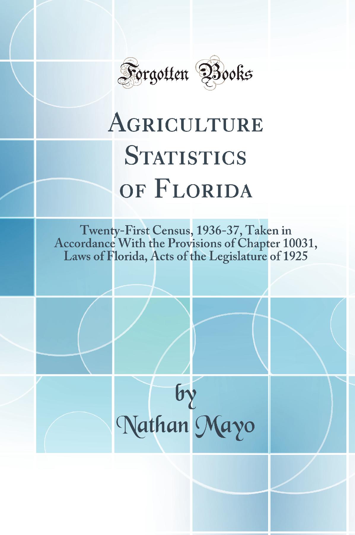 Agriculture Statistics of Florida: Twenty-First Census, 1936-37, Taken in Accordance With the Provisions of Chapter 10031, Laws of Florida, Acts of the Legislature of 1925 (Classic Reprint)