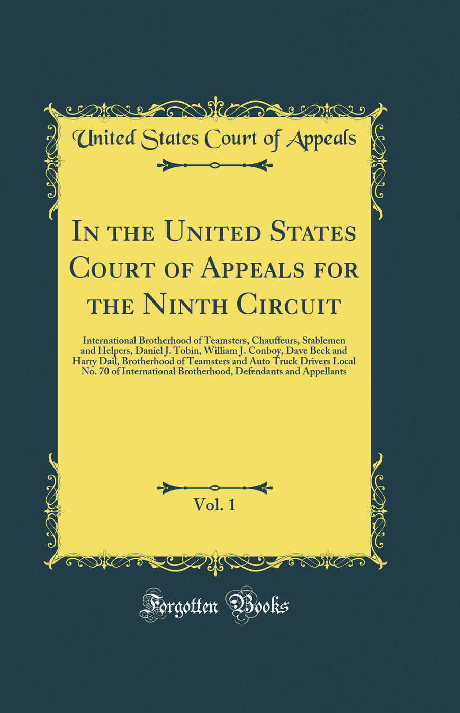 In the United States Court of Appeals for the Ninth Circuit, Vol. 1: International Brotherhood of Teamsters, Chauffeurs, Stablemen and Helpers, Daniel J. Tobin, William J. Conboy, Dave Beck and Harry Dail, Brotherhood of Teamsters and Auto Truck Drivers L