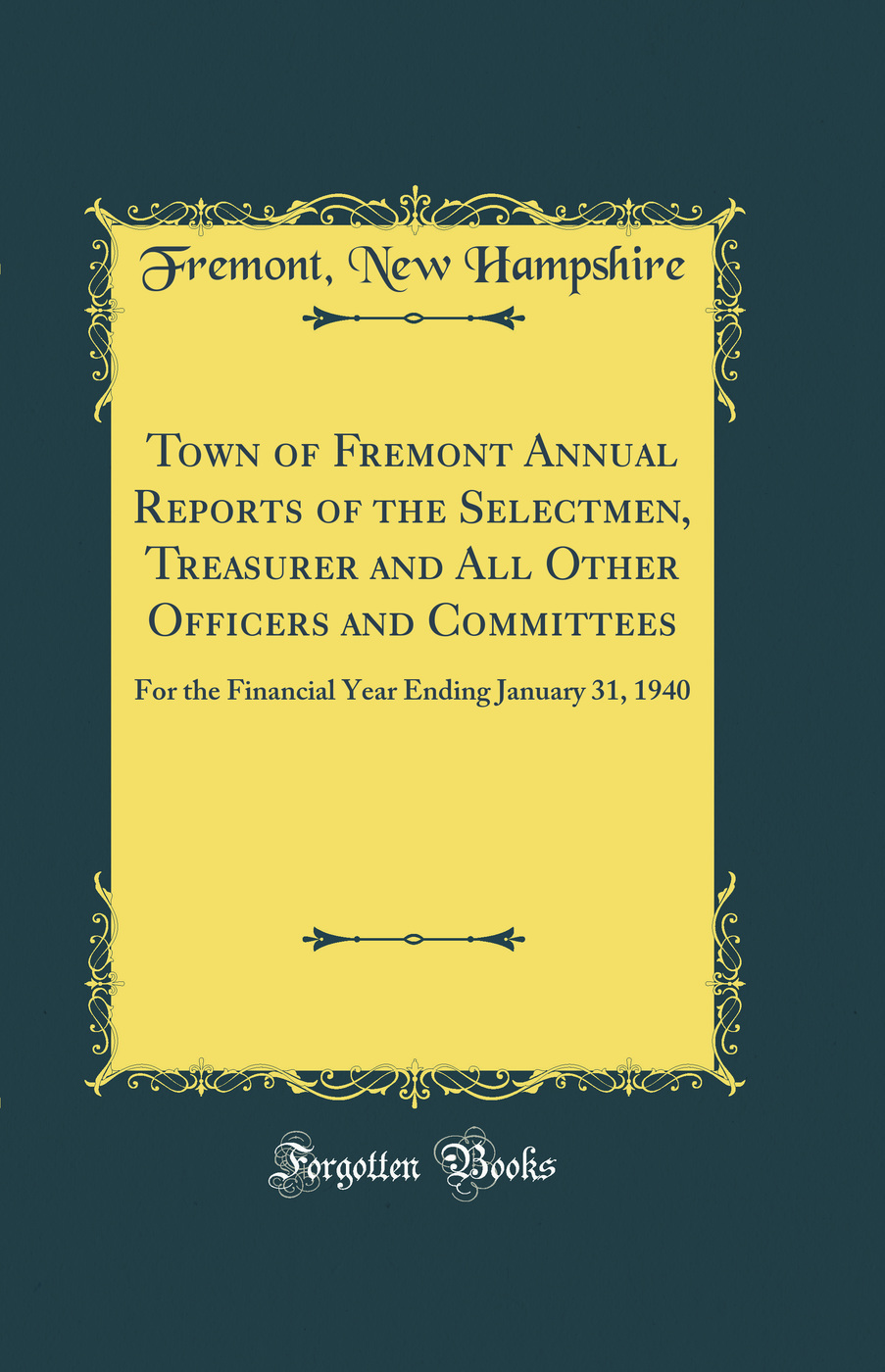 Town of Fremont Annual Reports of the Selectmen, Treasurer and All Other Officers and Committees: For the Financial Year Ending January 31, 1940 (Classic Reprint)