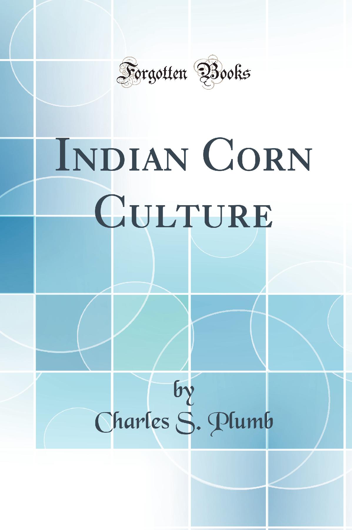 Indian Corn Culture (Classic Reprint)