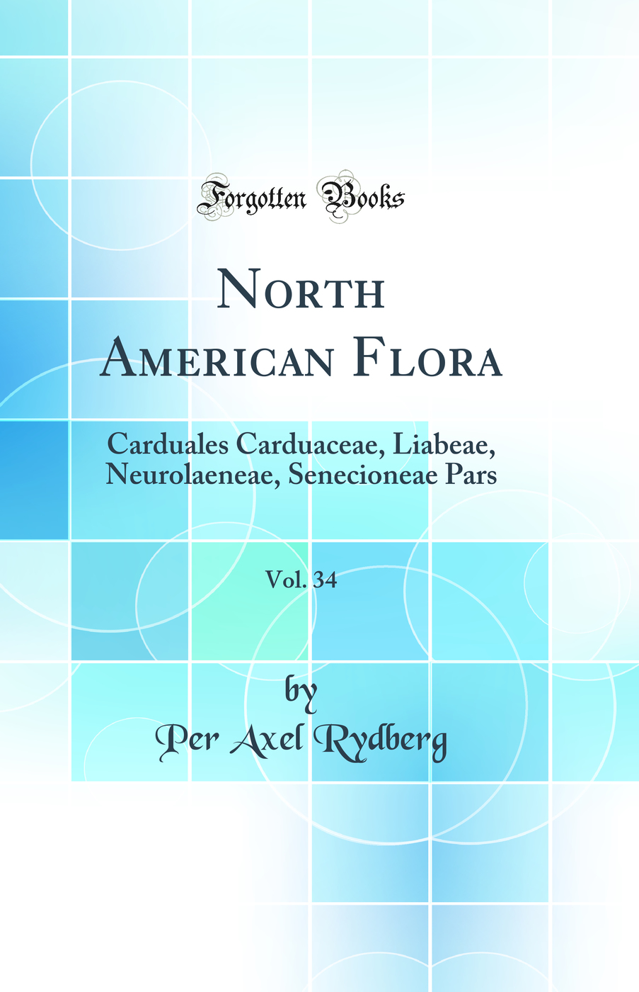 North American Flora, Vol. 34: Carduales Carduaceae, Liabeae, Neurolaeneae, Senecioneae Pars (Classic Reprint)