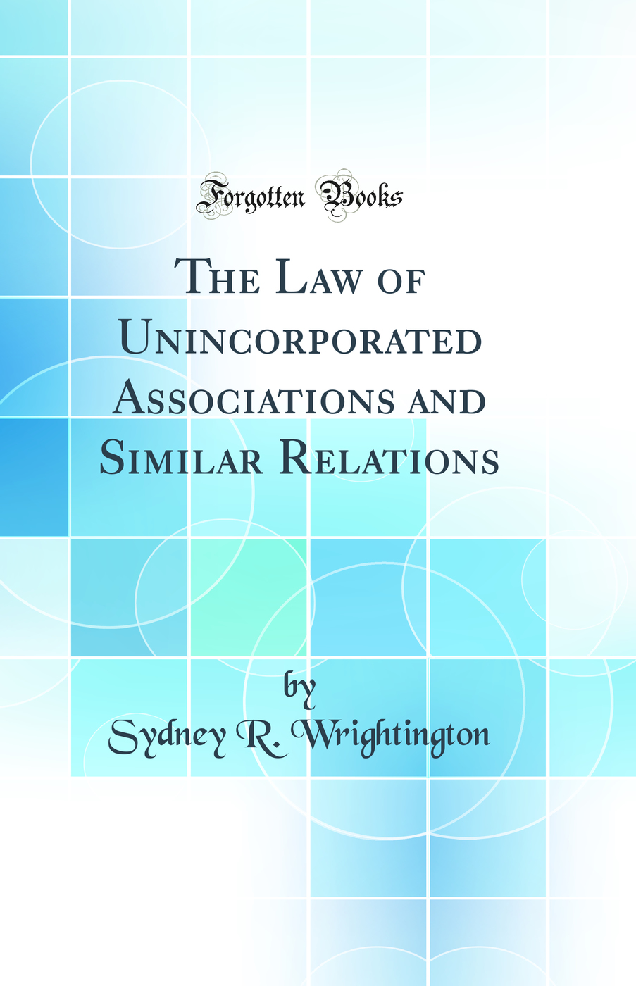 The Law of Unincorporated Associations and Similar Relations (Classic Reprint)
