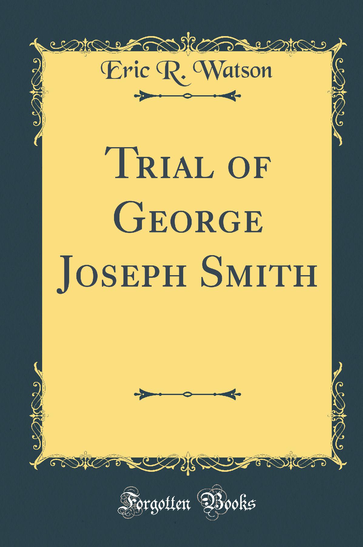 Trial of George Joseph Smith (Classic Reprint)