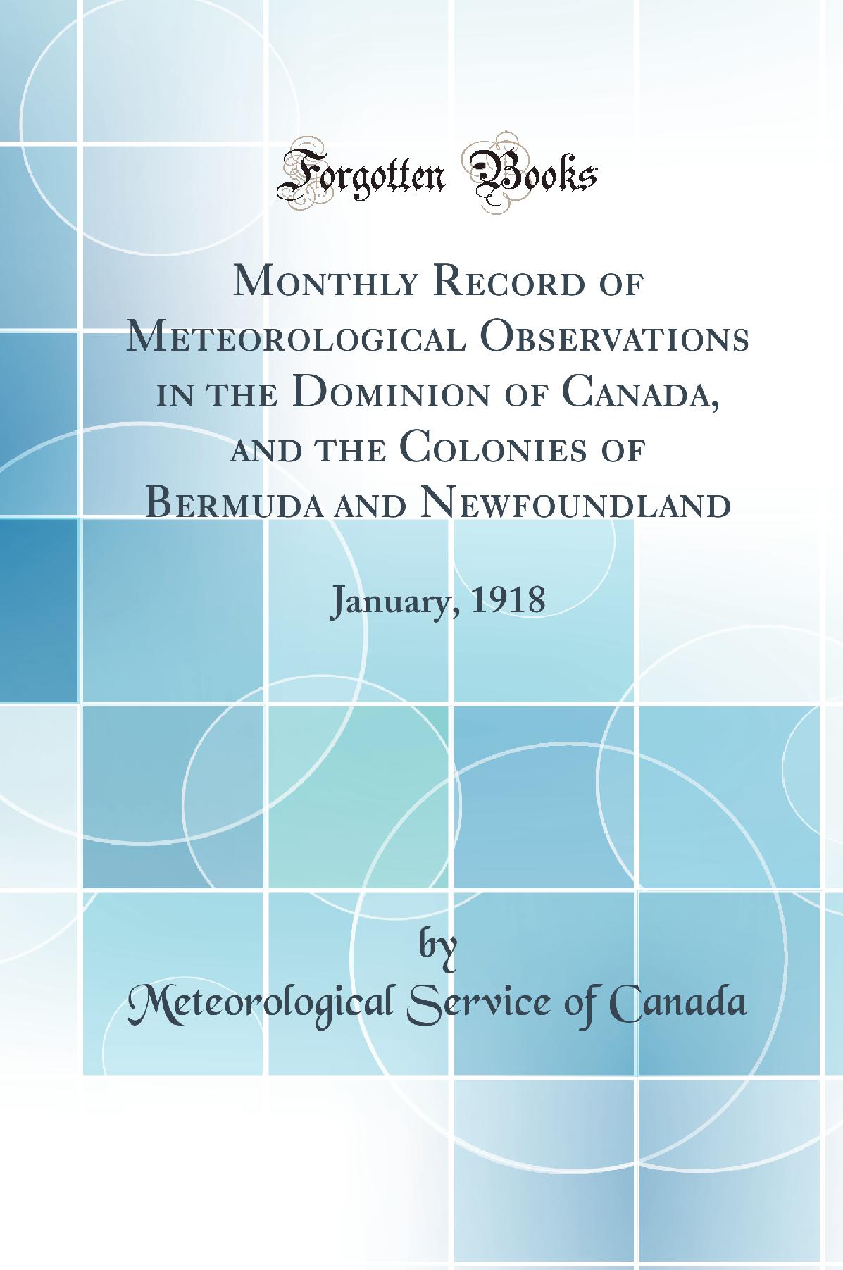 Monthly Record of Meteorological Observations in the Dominion of Canada, and the Colonies of Bermuda and Newfoundland: January, 1918 (Classic Reprint)