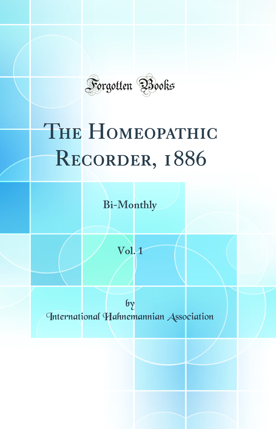 The Homeopathic Recorder, 1886, Vol. 1: Bi-Monthly (Classic Reprint)
