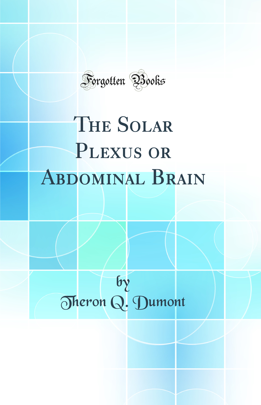The Solar Plexus or Abdominal Brain (Classic Reprint)