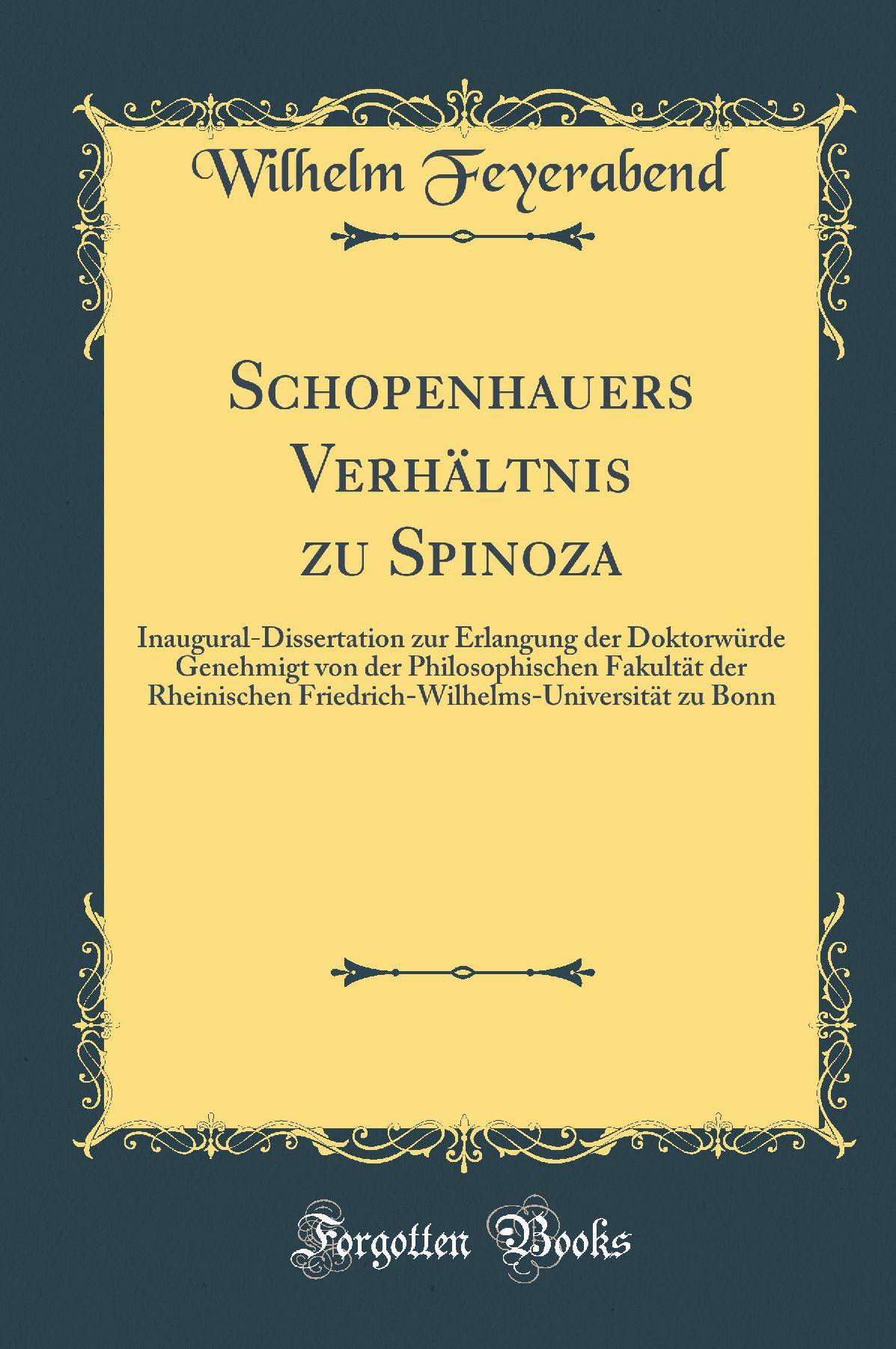 Schopenhauers Verhältnis zu Spinoza: Inaugural-Dissertation zur Erlangung der Doktorwürde Genehmigt von der Philosophischen Fakultät der Rheinischen Friedrich-Wilhelms-Universität zu Bonn (Classic Reprint)