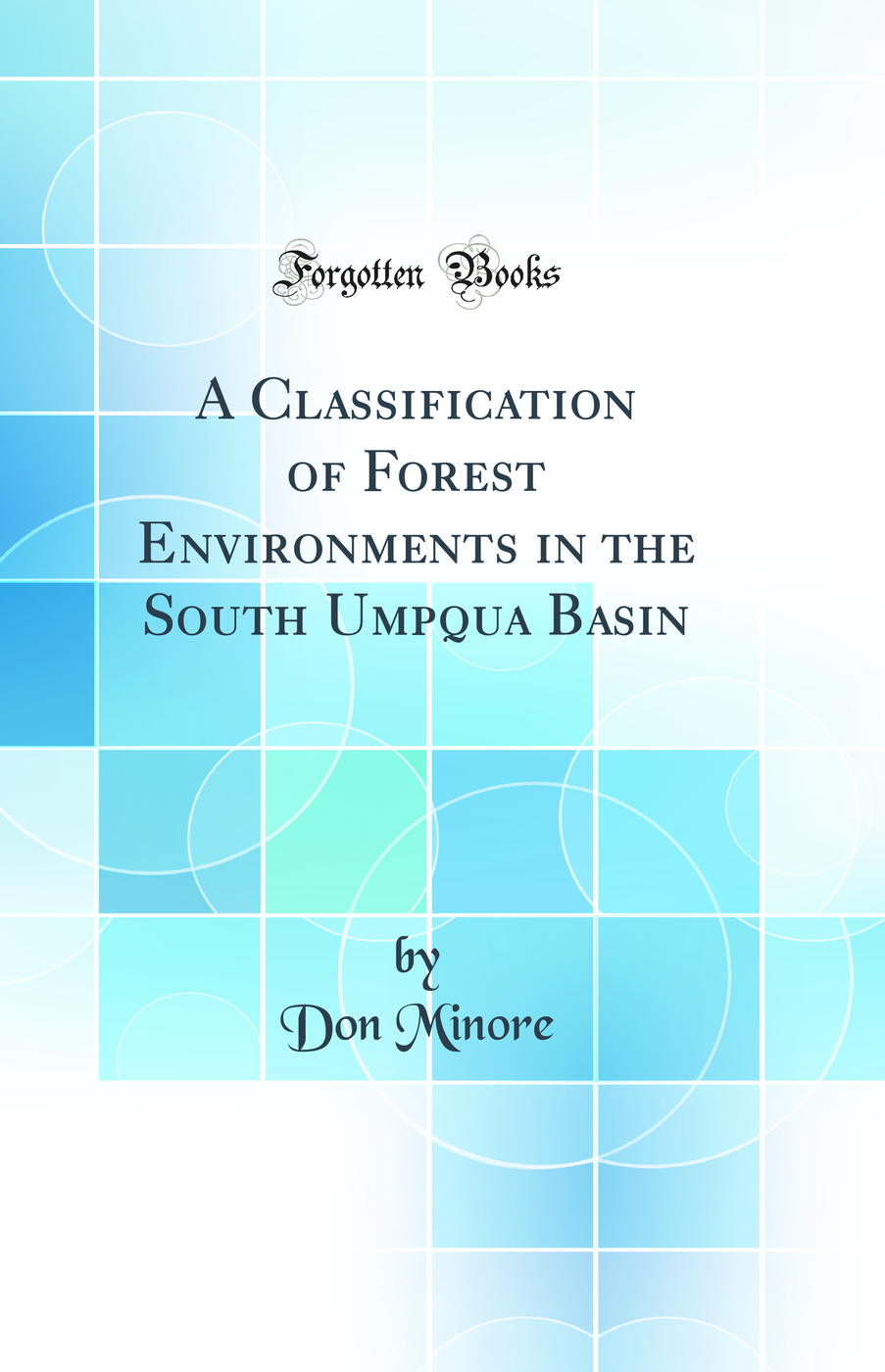 A Classification of Forest Environments in the South Umpqua Basin (Classic Reprint)