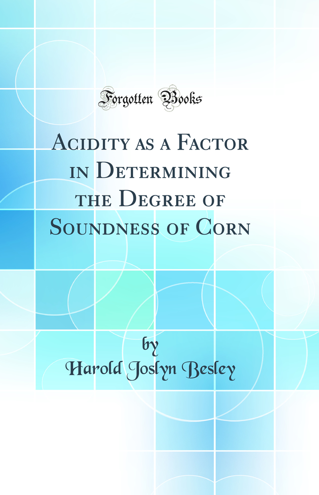 Acidity as a Factor in Determining the Degree of Soundness of Corn (Classic Reprint)