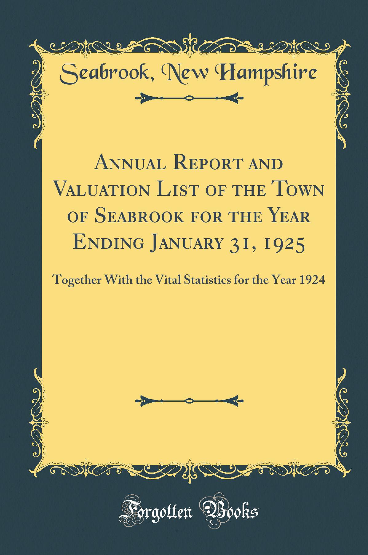 Annual Report and Valuation List of the Town of Seabrook for the Year Ending January 31, 1925: Together With the Vital Statistics for the Year 1924 (Classic Reprint)