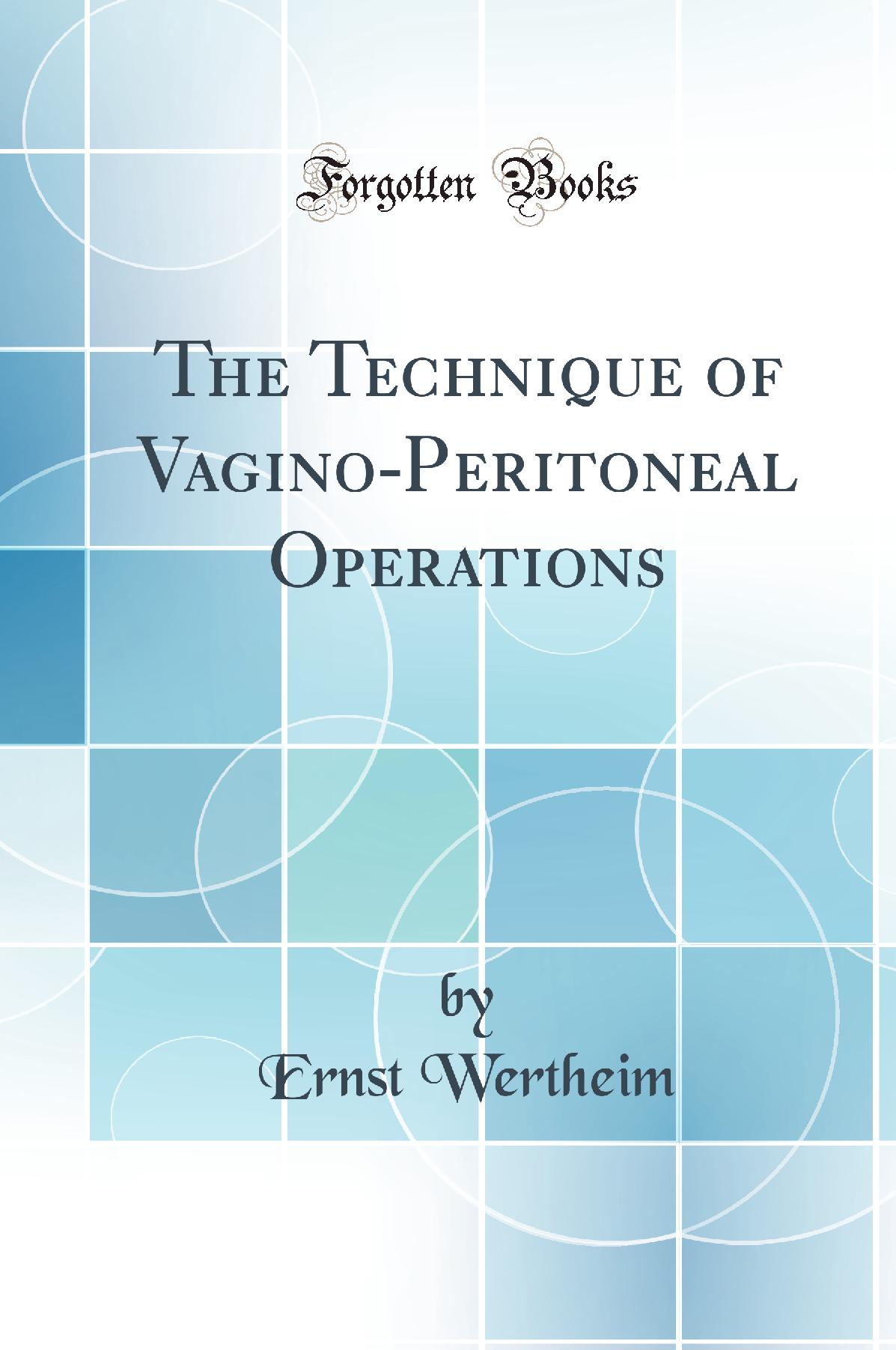 The Technique of Vagino-Peritoneal Operations (Classic Reprint)