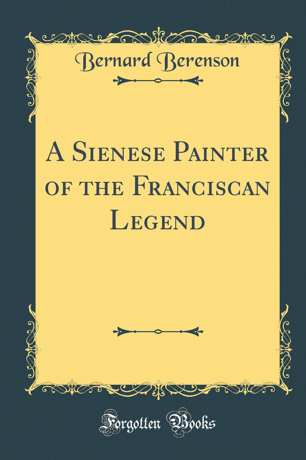 A Sienese Painter of the Franciscan Legend (Classic Reprint)