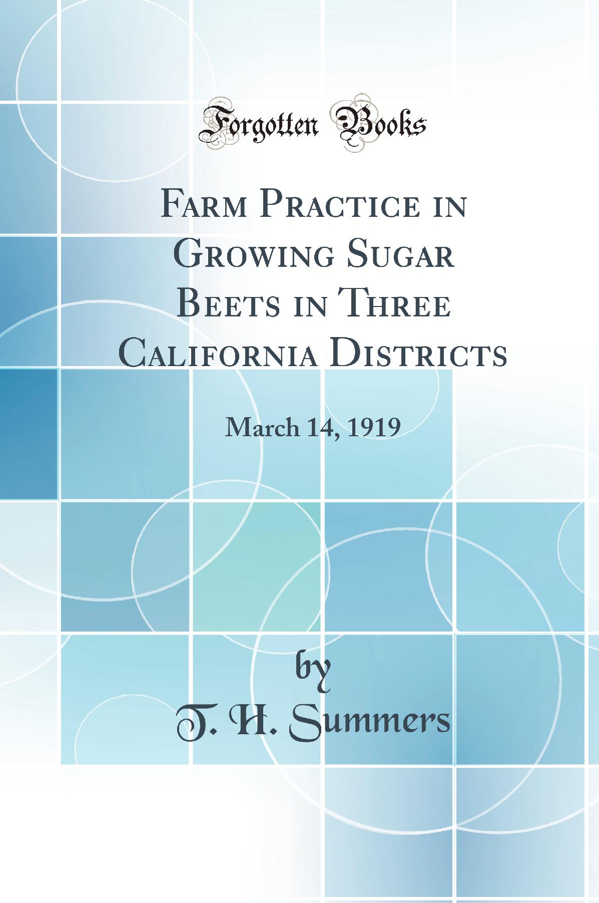 Farm Practice in Growing Sugar Beets in Three California Districts: March 14, 1919 (Classic Reprint)