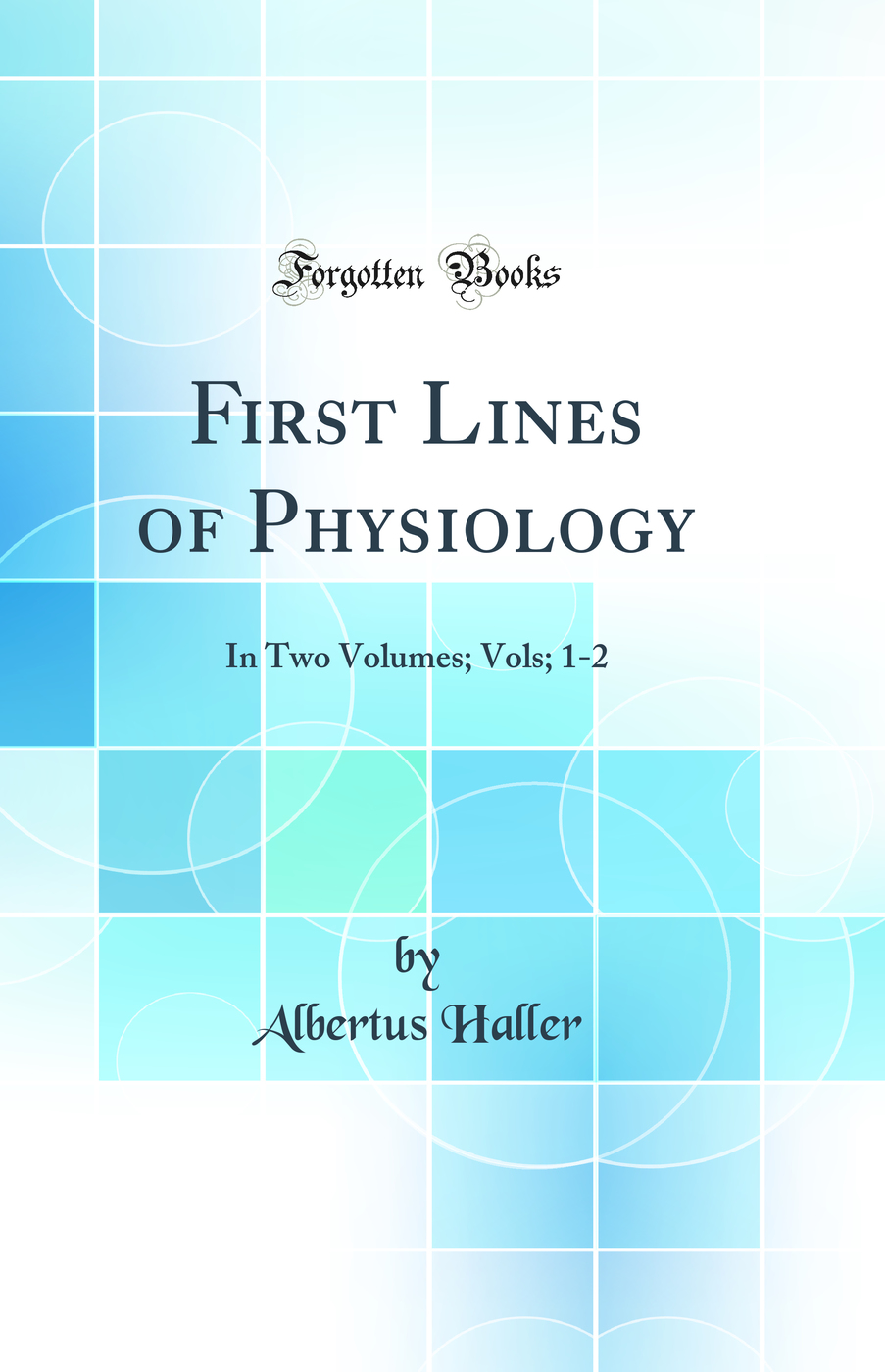 First Lines of Physiology: In Two Volumes; Vols; 1-2 (Classic Reprint)