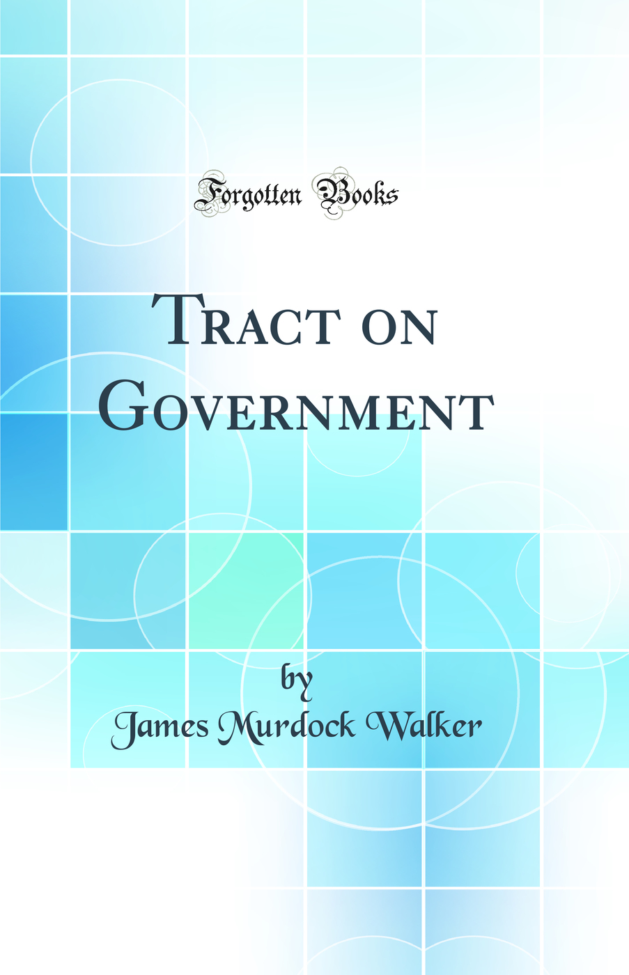 Tract on Government (Classic Reprint)