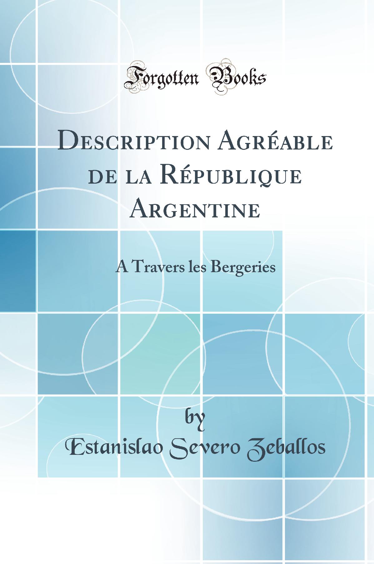 Description Agréable de la République Argentine: A Travers les Bergeries (Classic Reprint)