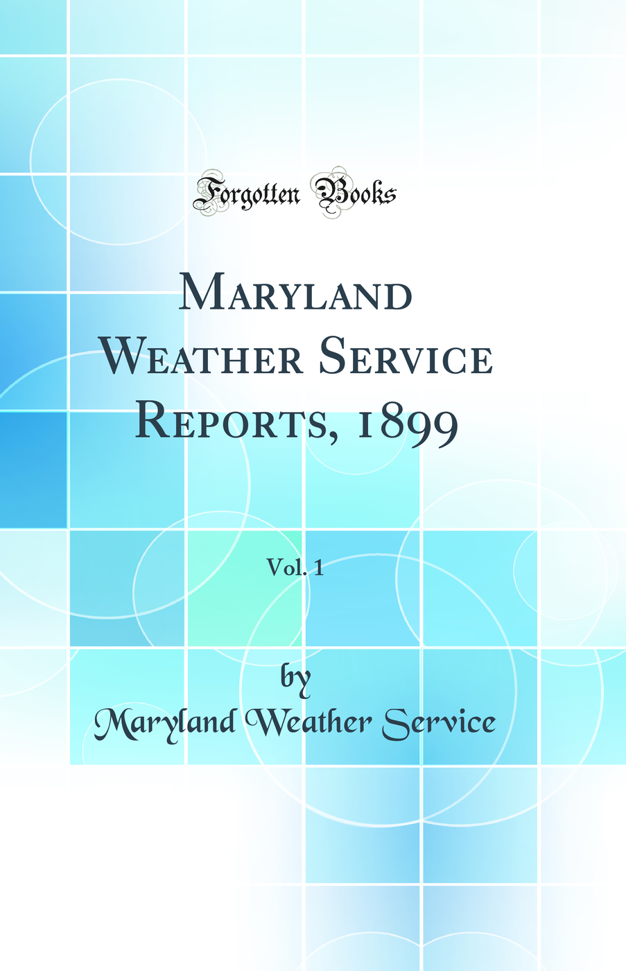 Maryland Weather Service Reports, 1899, Vol. 1 (Classic Reprint)