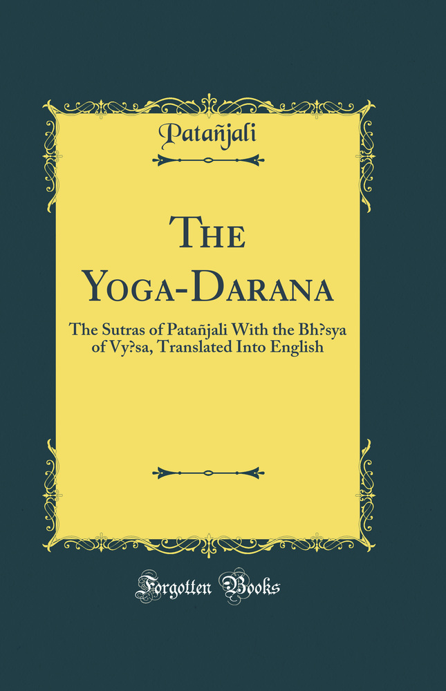 The Yoga-Darsana: The Sutras of Patañjali With the Bhasya of Vyasa, Translated Into English (Classic Reprint)