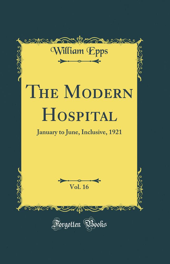 The Modern Hospital, Vol. 16: January to June, Inclusive, 1921 (Classic Reprint)