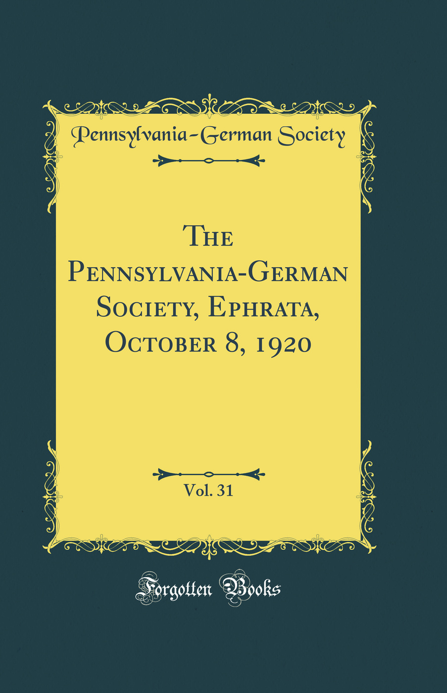 The Pennsylvania-German Society, Ephrata, October 8, 1920, Vol. 31 (Classic Reprint)