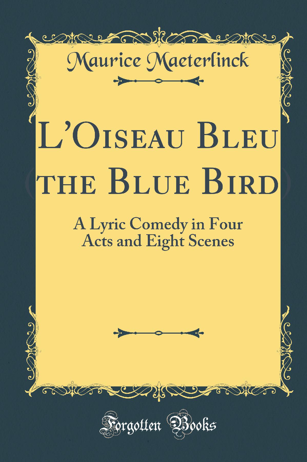 L''Oiseau Bleu (the Blue Bird) : A Lyric Comedy in Four Acts and Eight Scenes (Classic Reprint)