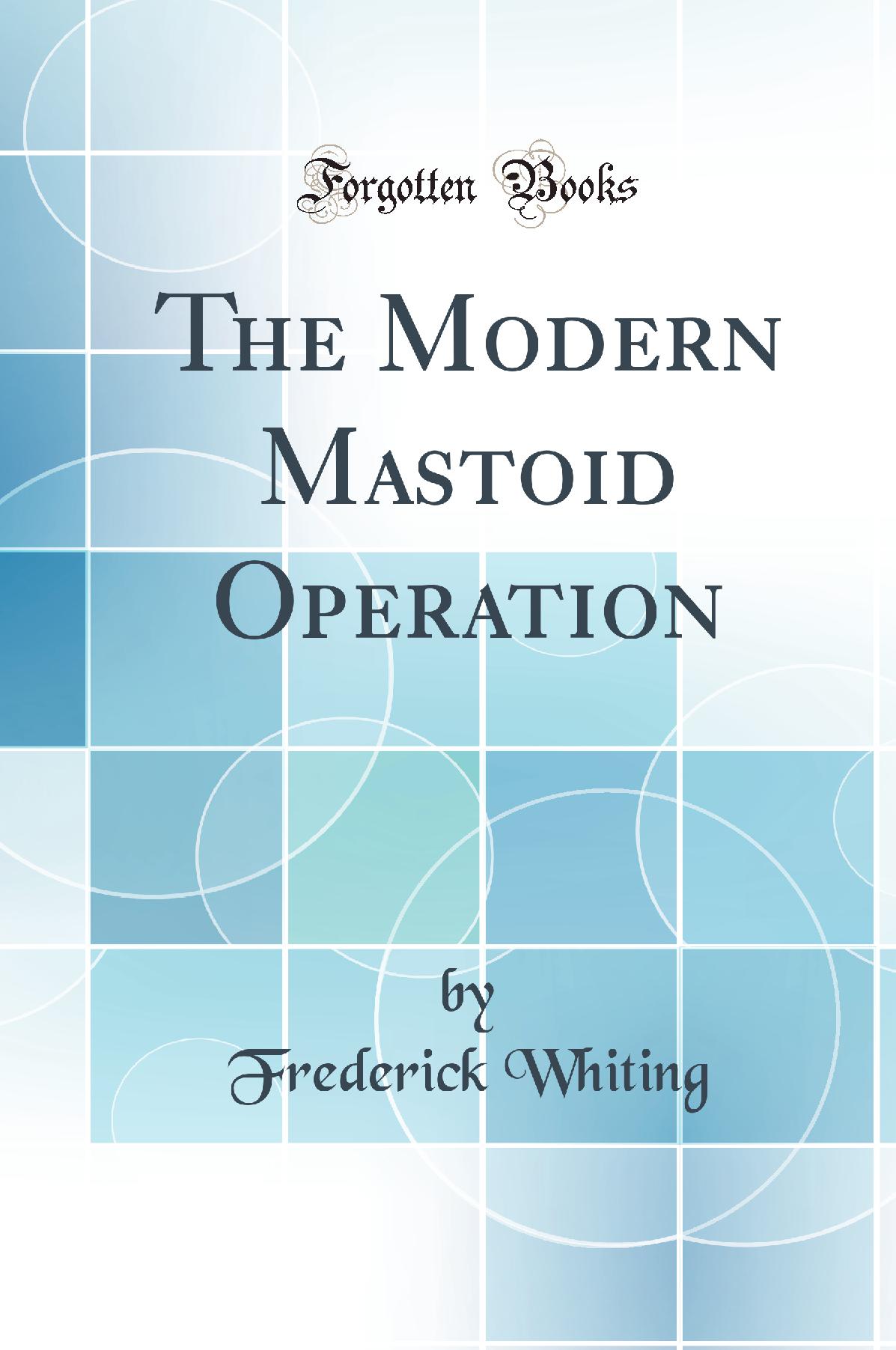 The Modern Mastoid Operation (Classic Reprint)