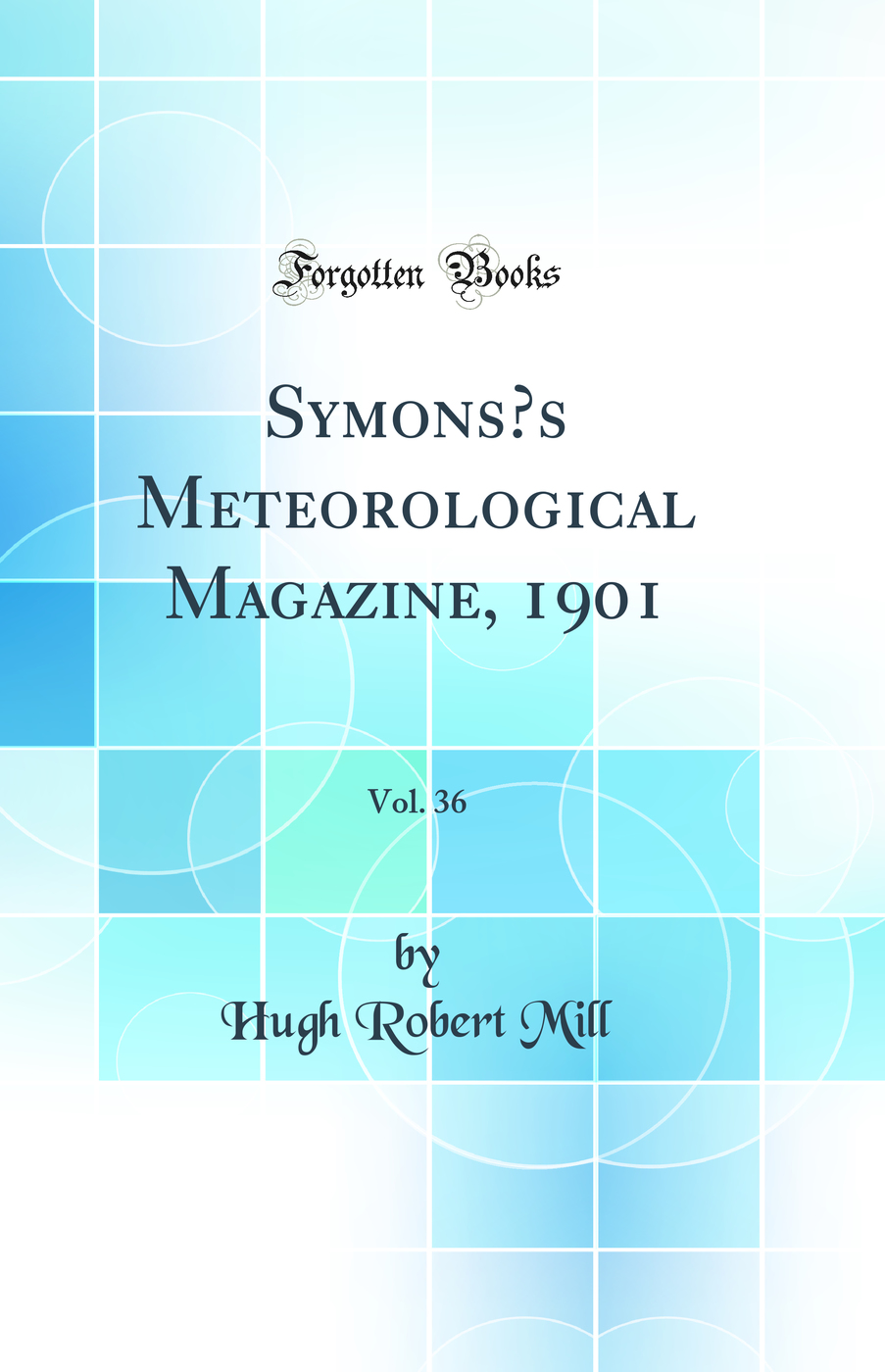 Symons’s Meteorological Magazine, 1901, Vol. 36 (Classic Reprint)