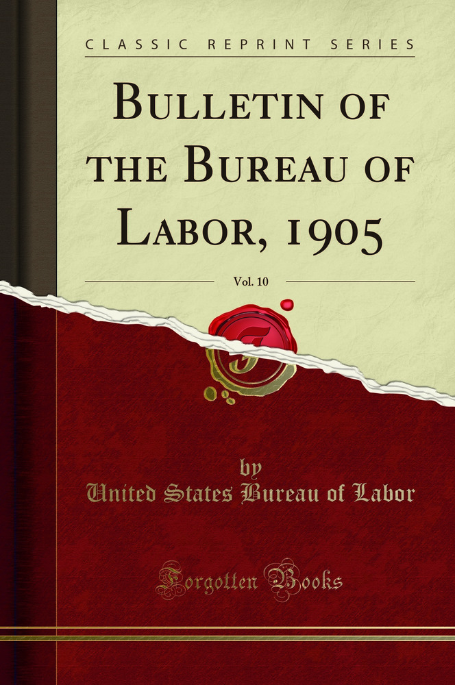 Bulletin of the Bureau of Labor, 1905, Vol. 10 (Classic Reprint)