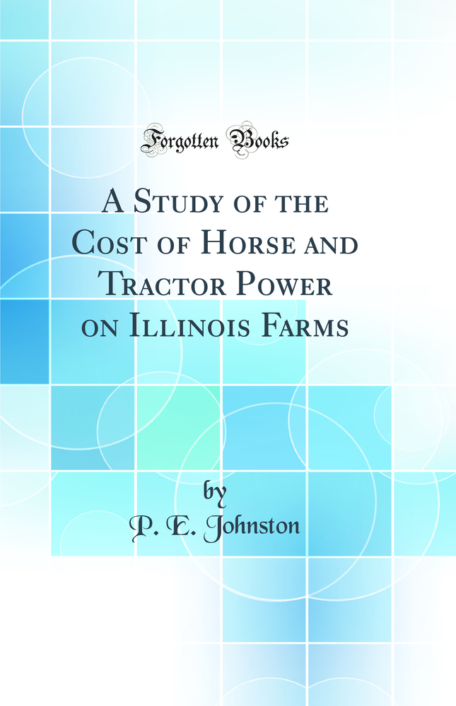 A Study of the Cost of Horse and Tractor Power on Illinois Farms (Classic Reprint)