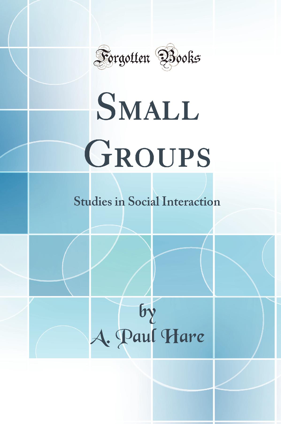 Small Groups: Studies in Social Interaction (Classic Reprint)