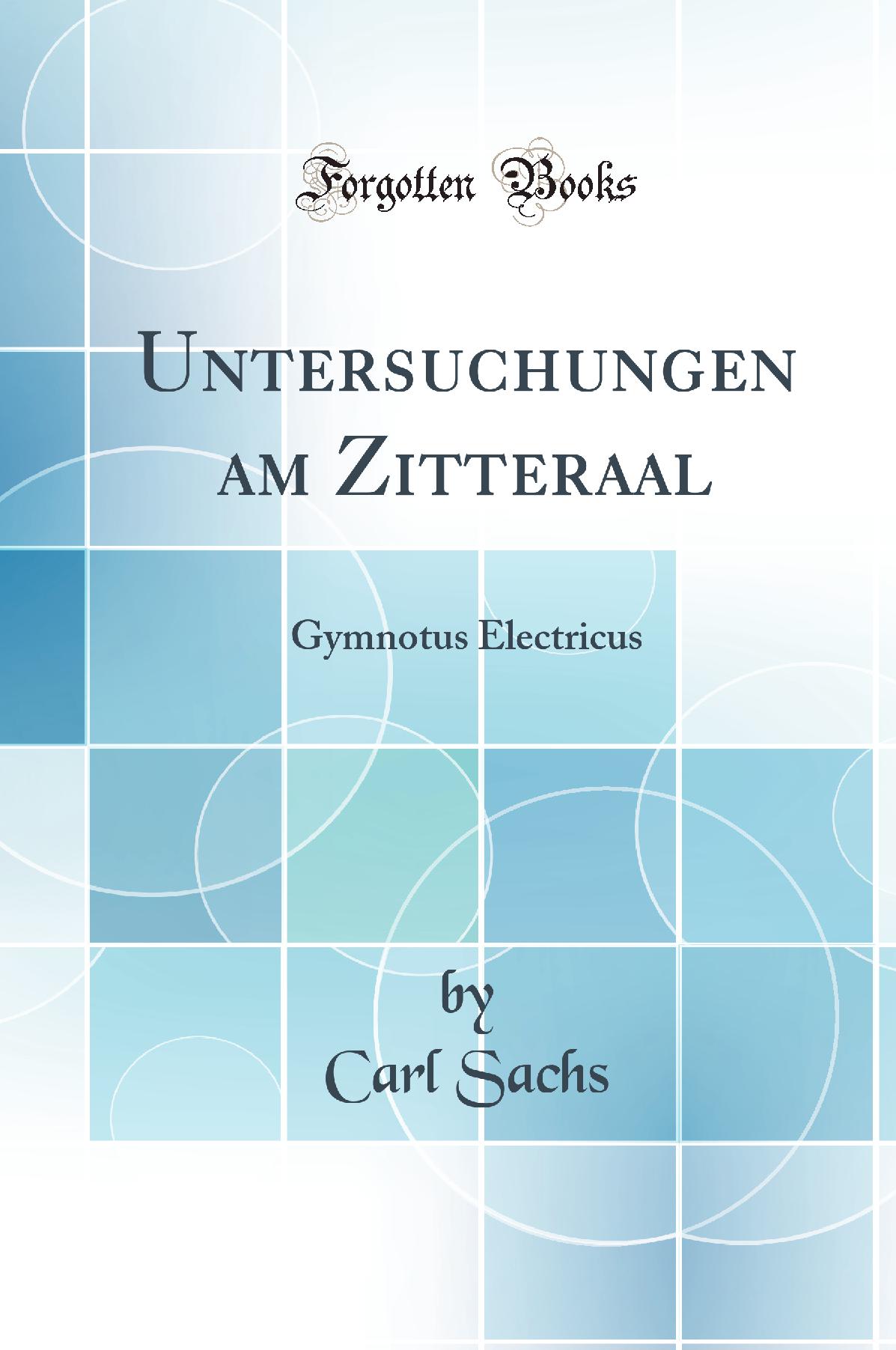Untersuchungen am Zitteraal: Gymnotus Electricus (Classic Reprint)