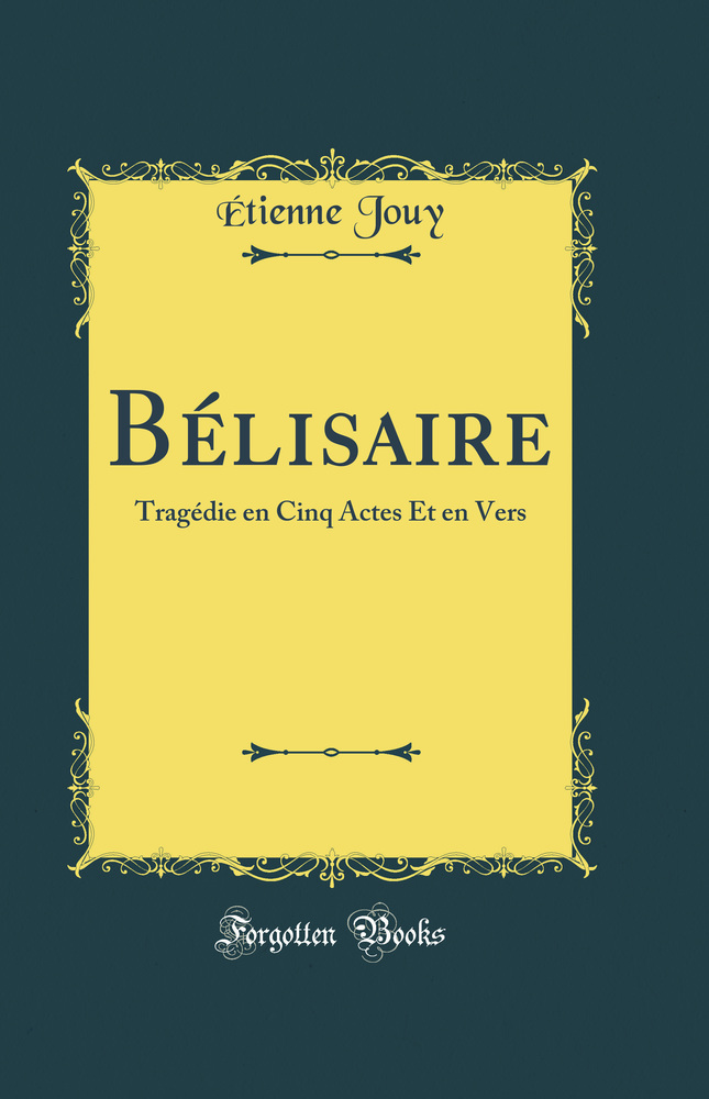 Bélisaire: Tragédie en Cinq Actes Et en Vers (Classic Reprint)